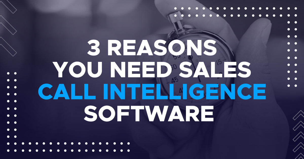 3 Reasons You Need Sales Call Intelligence Software