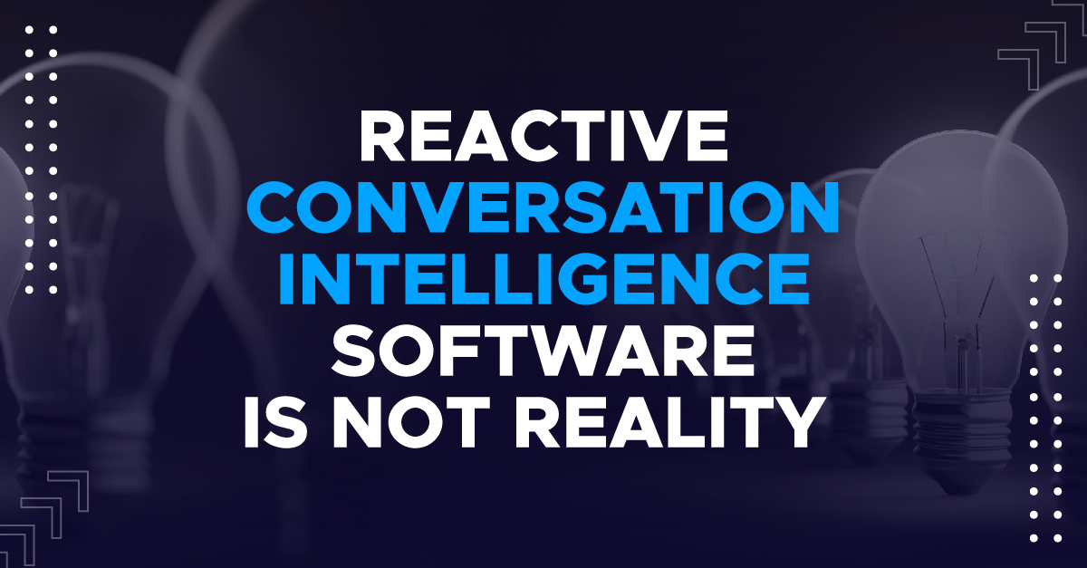 Reactive Conversation Intelligence Software, is Not Reality