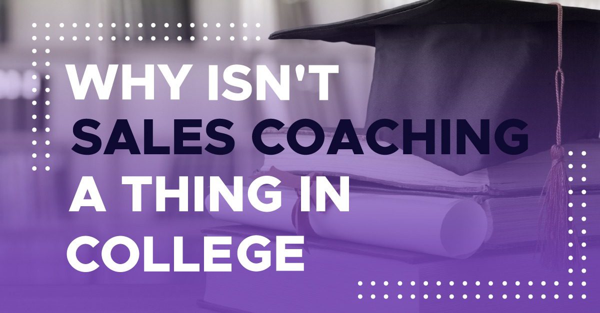 Why isn’t sales coaching a thing in college?