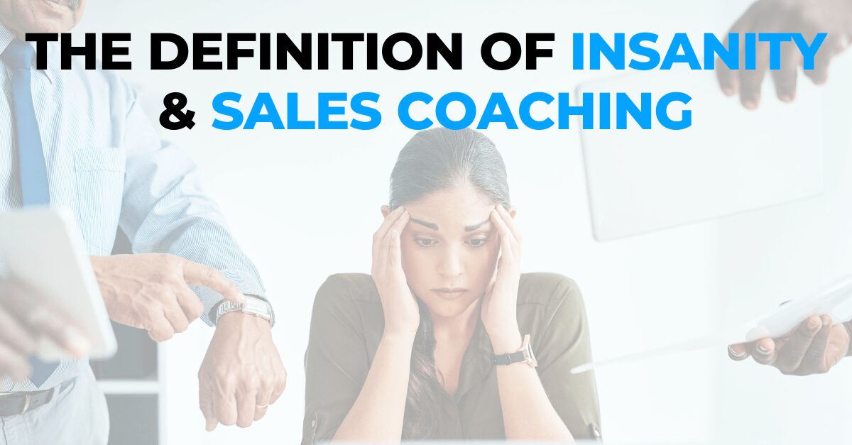 The Definition of Insanity when it comes to Sales Coaching