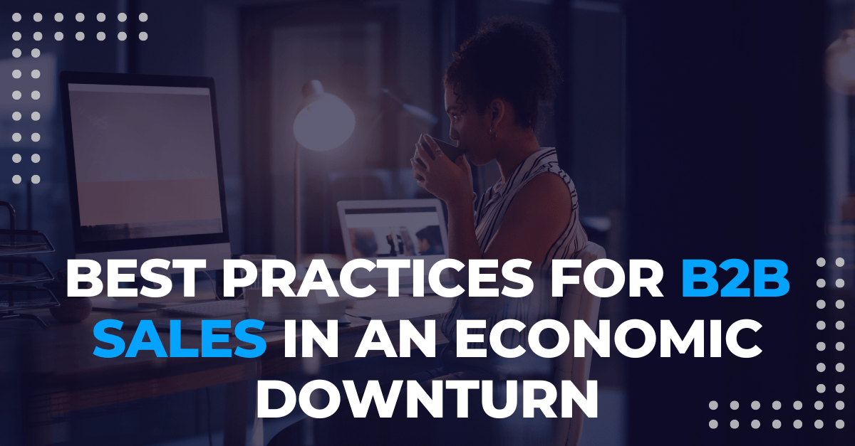 Best Practices for B2B sales in an Economic Downturn