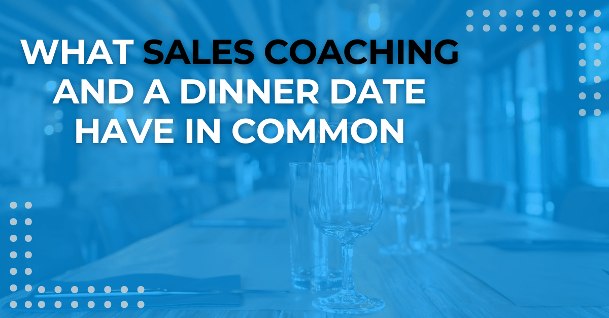 What sales coaching and a dinner date have in common