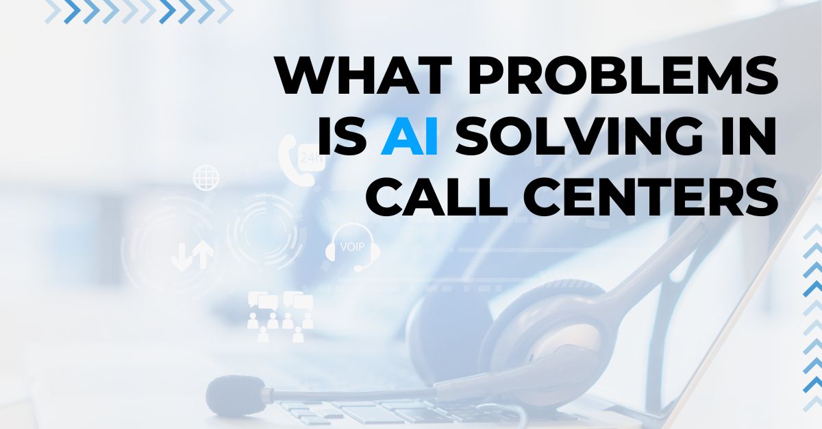 What Problems is AI Solving in Call Centers