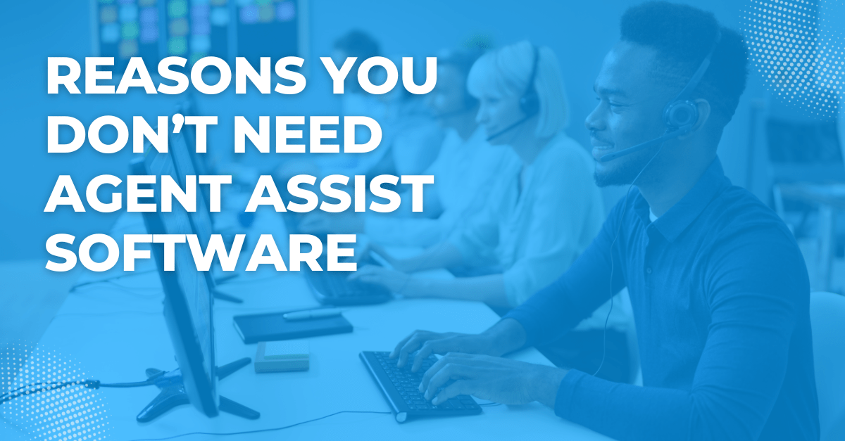 Reasons You Don’t Need Agent Assist Software