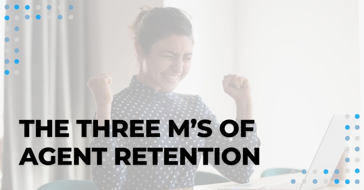 The Three M’s of Agent Retention