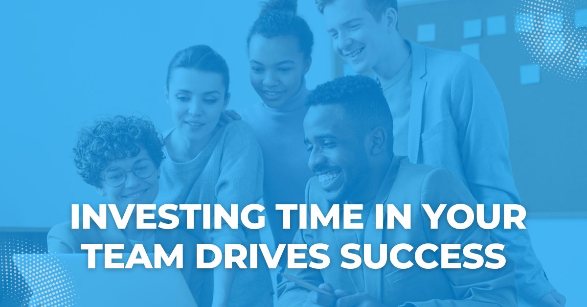 How Investing Time in Your Team Drives Operational Success