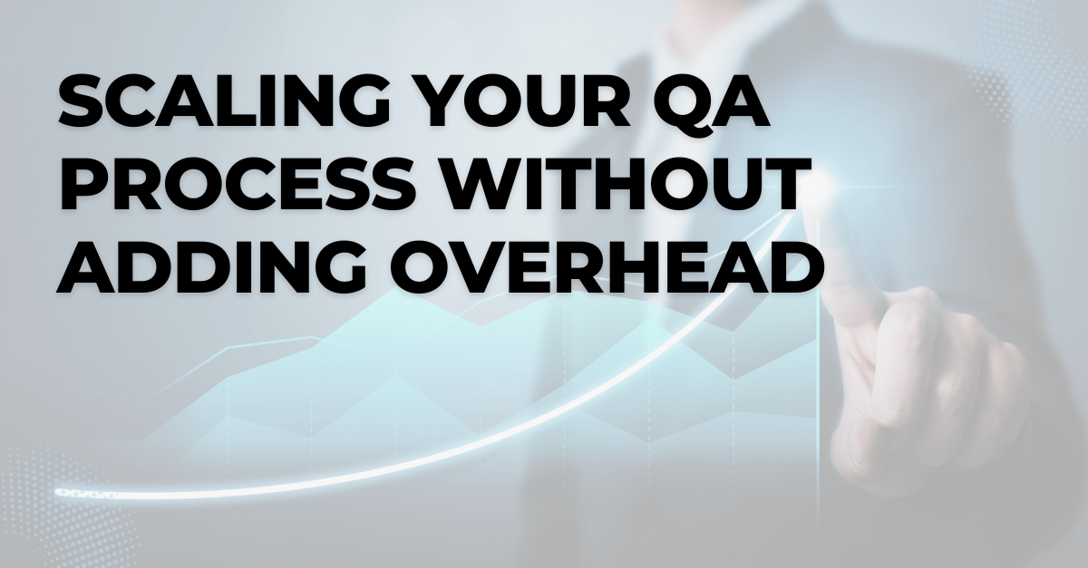 Scaling Your QA Process Without Adding Overhead