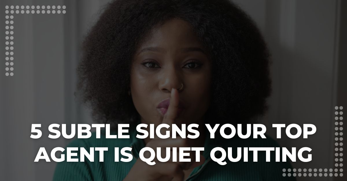 5 Subtle Signs Your Top Agent Is Quiet Quitting