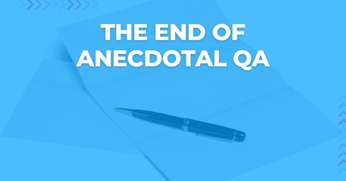 The End of Anecdotal QA