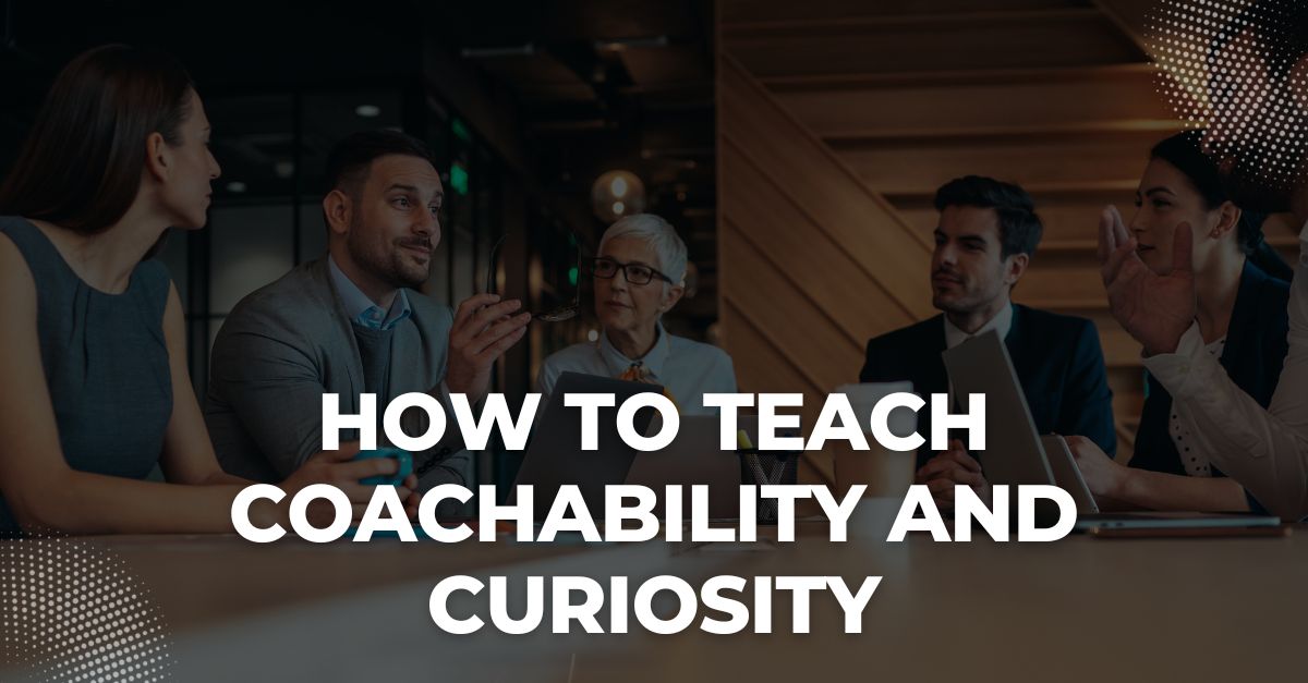 How to Teach Coachability and Curiosity