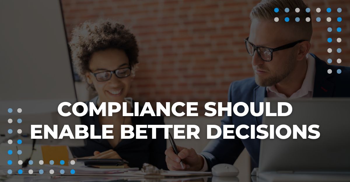 Compliance Should Enable Better Decisions