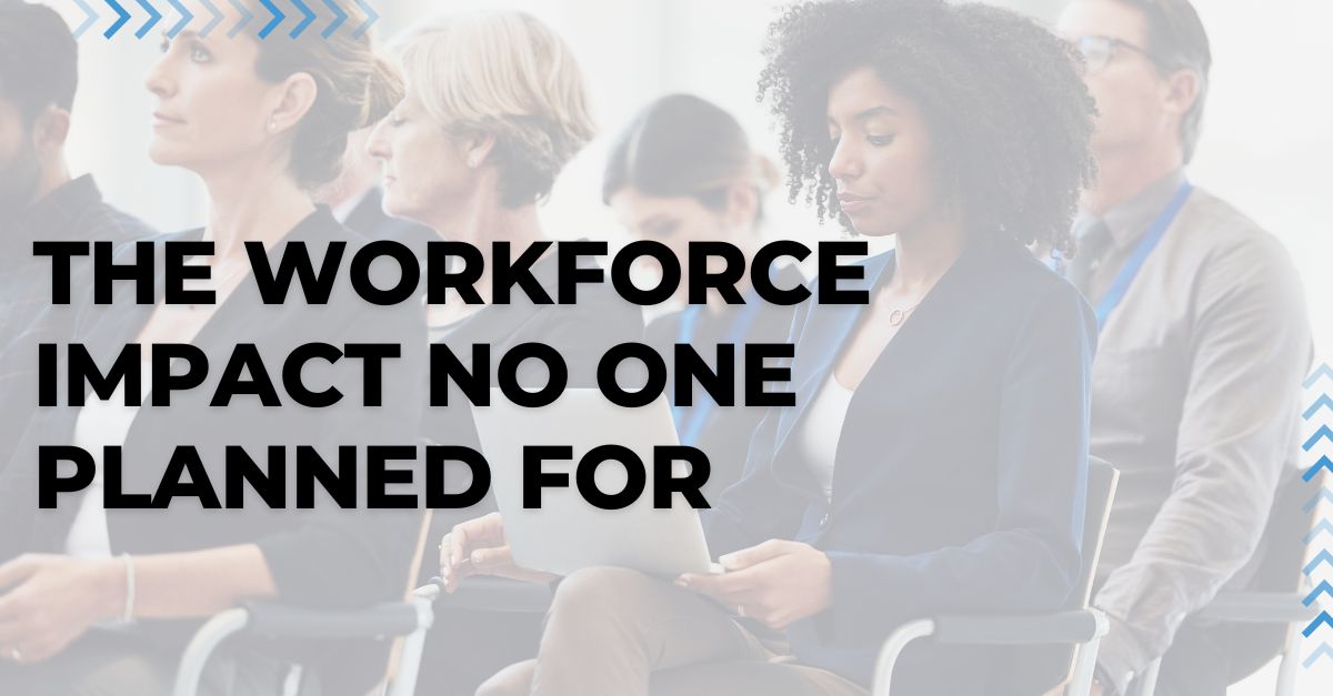 The Workforce Impact No One Planned For