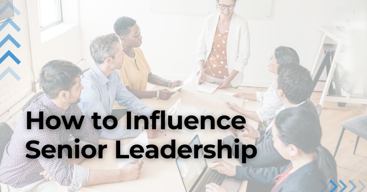 How to Influence Senior Leadership