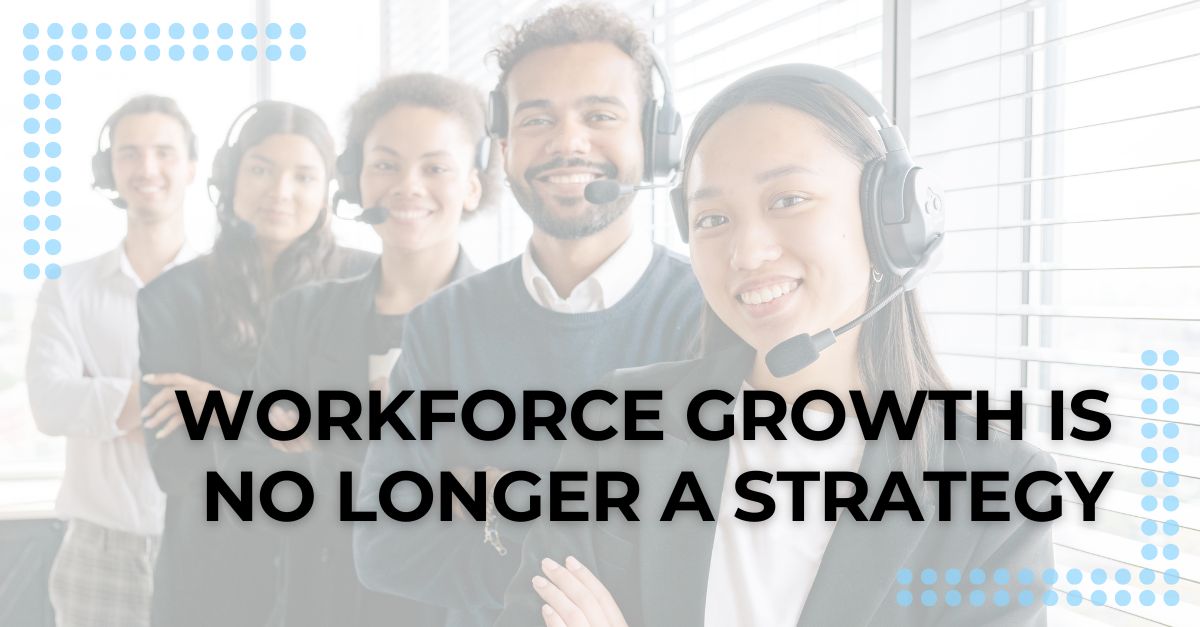 Why Workforce Growth Is No Longer a Sustainable Strategy