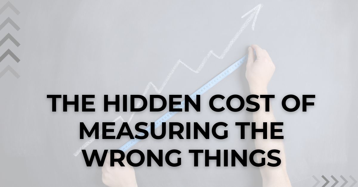 The Hidden Cost of Measuring the Wrong Things