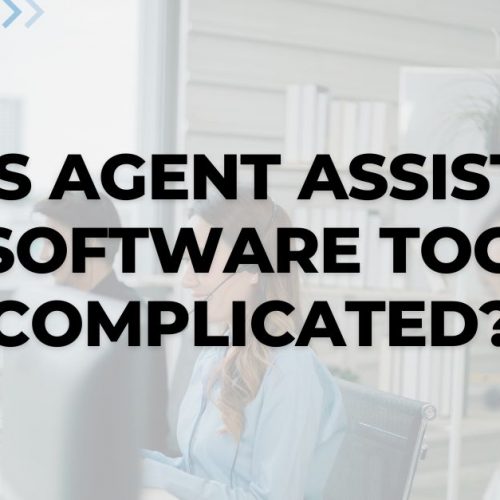 Is Agent Assist Software Too Complicated?