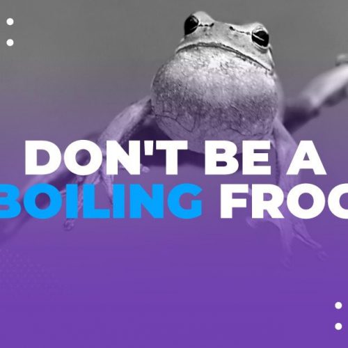 Don’t be a boiling frog